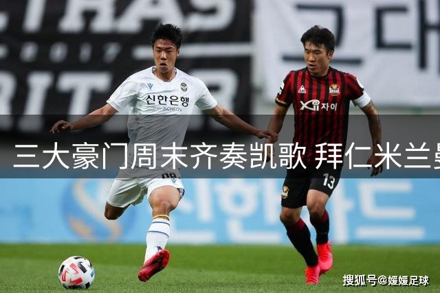 三大豪门周末齐奏凯歌 拜仁米兰曼城大胜对手